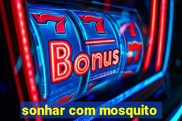 sonhar com mosquito